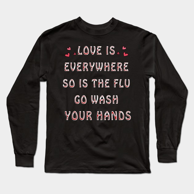 Love is Everywhere So Is The flu Wash Your Hands Love Long Sleeve T-Shirt by BuzzTeeStore